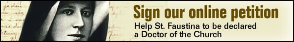 Sign our online petition  Help St. Faustina to be declared a Doctor of the Church